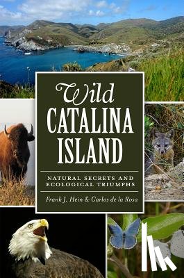 Hein, Frank J. - Wild Catalina Island: Natural Secrets and Ecological Triumphs