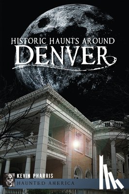 Snow, Shawn M. - Historic Haunts Around Denver