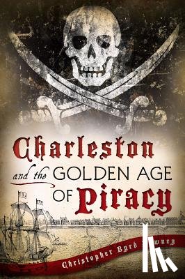 Downey, Chris - Charleston and the Golden Age of Piracy