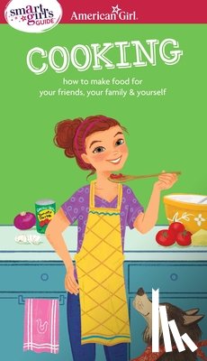 Daniels, Patricia - A Smart Girl's Guide: Cooking: How to Make Food for Your Friends, Your Family & Yourself