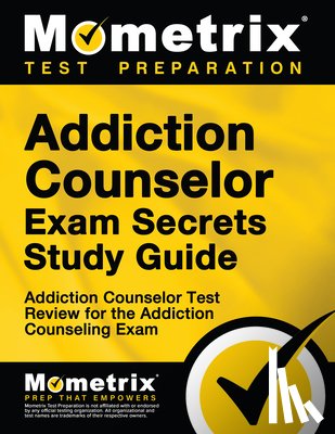 Mometrix Addiction Certification Test - Addiction Counselor Exam Secrets Study Guide: Addiction Counselor Test Review for the Addiction Counseling Exam