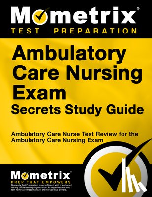 Mometrix Nursing Certification Test Team - Ambulatory Care Nursing Exam Secrets Study Guide: Ambulatory Care Nurse Test Review for the Ambulatory Care Nursing Exam