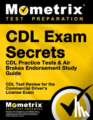 Mometrix CDL Test Team - CDL Exam Secrets - CDL Practice Tests & Air Brakes Endorsement Study Guide: CDL Test Review for the Commercial Driver's License Exam