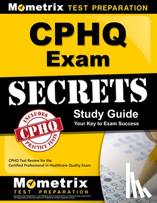 Mometrix Healthcare Quality Certificat - CPHQ Exam Secrets Study Guide: CPHQ Test Review for the Certified Professional in Healthcare Quality Exam