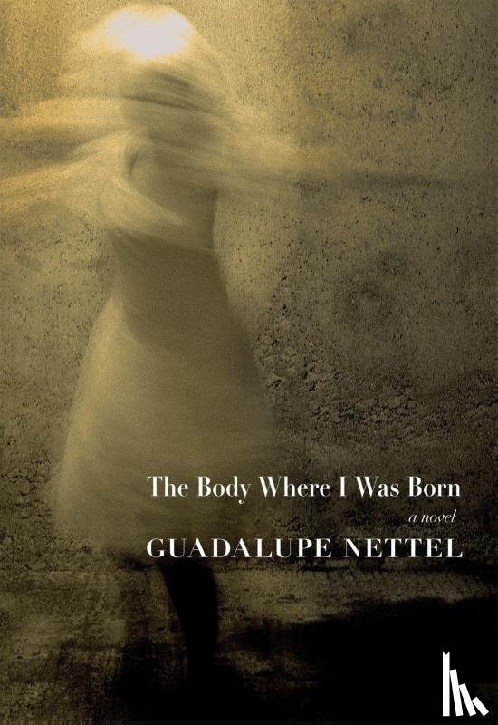 Nettel, Guadalupe - The Body Where I Was Born