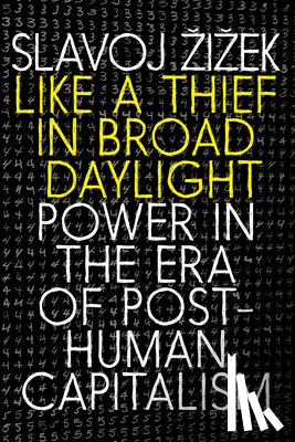 Zizek, Slavoj - Like a Thief in Broad Daylight: Power in the Era of Post-Human Capitalism