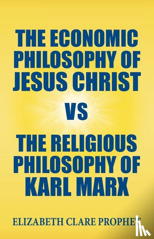 Prophet, Elizabeth Clare - The Economic Philosophy of Jesus Christ vs The Religious Philosophy of Karl Marx