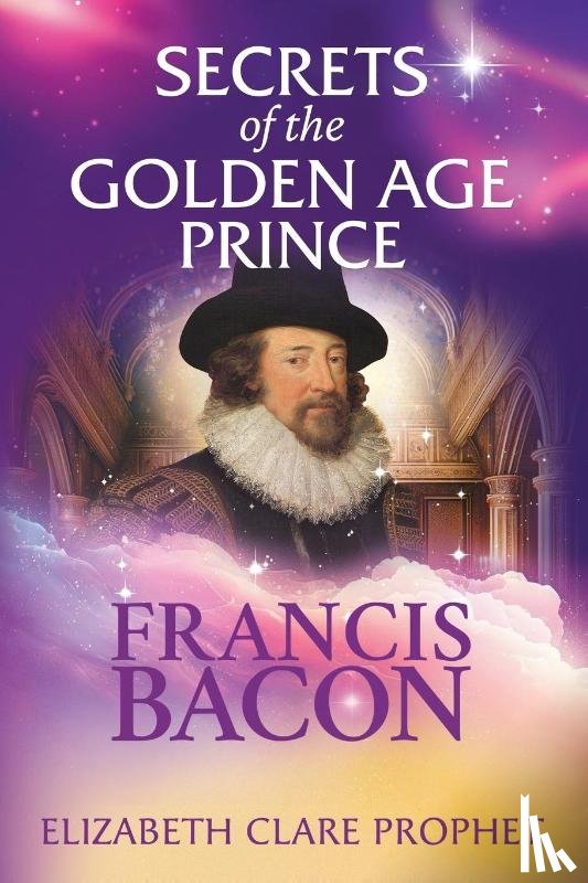 Prophet, Elizabeth Clare (Elizabeth Clare Prophet) - Secrets of the Golden Age Prince: Francis Bacon
