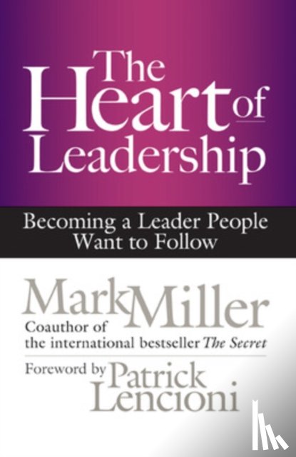 Miller, Mark - The Heart of Leadership; Becoming a Leader People Want to Follow