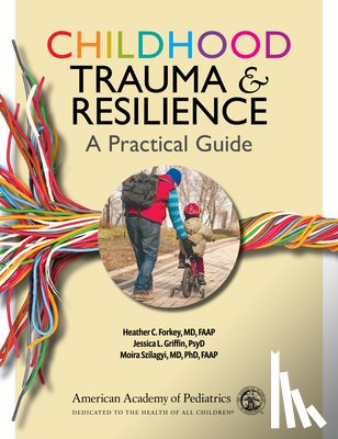 Forkey, Heather C., Griffin, Jessica L., Szilagyi, Moira - Childhood Trauma & Resilience