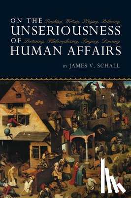 Schall, James V. - On Unseriousness Of Human Affairs