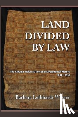 Scheiber, Harry N. - Land Divided by Law: The Yakama Indian Nation as Environmental History, 1840-1933
