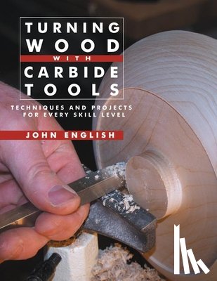 ,John English - Turning Wood with Carbide Tools: Techniques and Projects for Every Skill Level