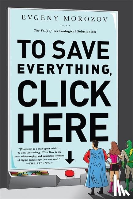 Evgeny Morozov - To Save Everything, Click Here