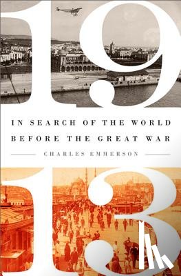 Emmerson, Charles - 1913: In Search of the World Before the Great War