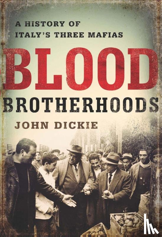 John Dickie - Blood Brotherhoods