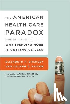 Bradley, Elizabeth, Fineberg, Harvey, Taylor, Lauren - The American Health Care Paradox