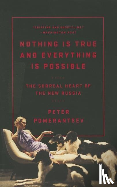 Pomerantsev, Peter - NOTHING IS TRUE & EVERYTHING I