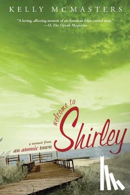 McMasters, Kelly - Welcome to Shirley: A Memoir from an Atomic Town