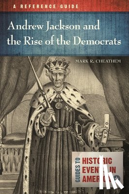 Cheathem, Mark R. - Andrew Jackson and the Rise of the Democrats