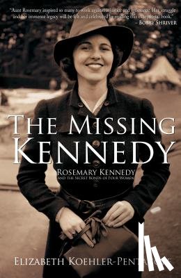 Koehler-Pentacoff, Elizabeth - The Missing Kennedy: Rosemary Kennedy and the Secret Bonds of Four Women