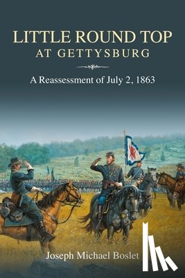 Boslet, Joseph Michael - Little Round Top at Gettysburg: A Reassessment of July 2, 1863