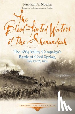 Noyalas, Jonathan A. - The Blood-Tinted Waters of the Shenandoah: The 1864 Valley Campaign's Battle of Cool Spring, July 17-18, 1864