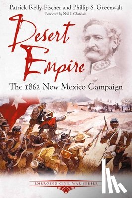 Kelly-Fischer, Patrick - Desert Empire: The 1862 New Mexico Campaign
