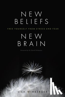 Wimberger, Lisa - New Beliefs, New Brain: Free Yourself from Stress and Fear