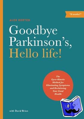 Kerten, Alex - Goodbye Parkinson's, Hello Life