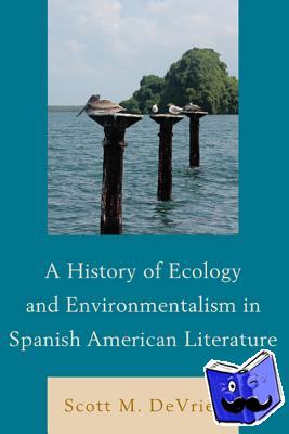 DeVries, Scott M. - A History of Ecology and Environmentalism in Spanish American Literature