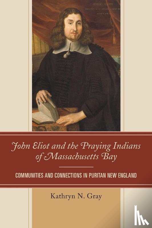 Gray, Kathryn N. - John Eliot and the Praying Indians of Massachusetts Bay