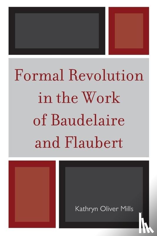 Mills, Kathryn Oliver - Formal Revolution in the Work of Baudelaire and Flaubert