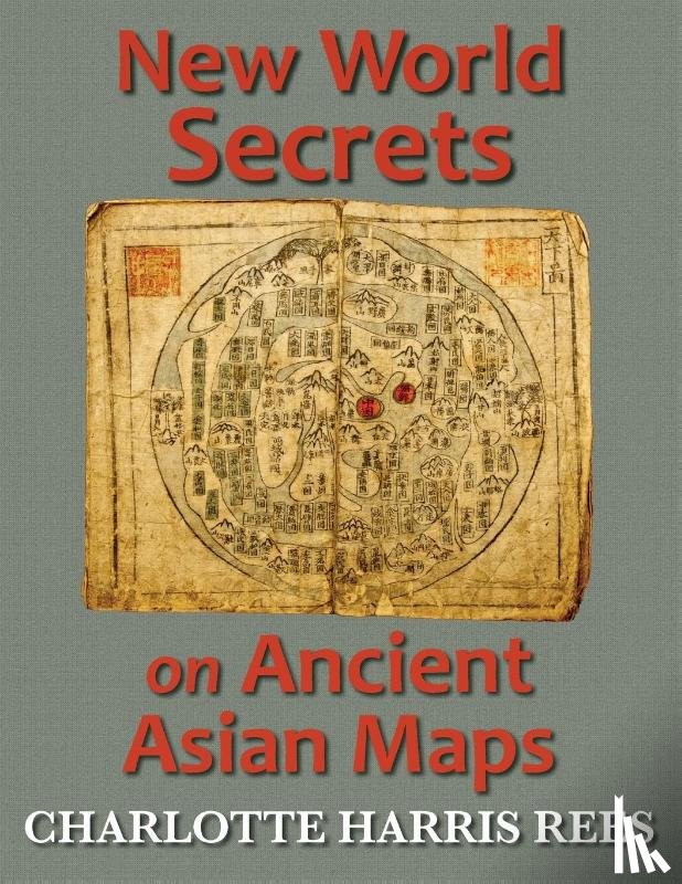 Rees, Charlotte Harris - New World Secrets on Ancient Asian Maps