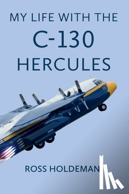 Holdeman, Ross - My Life With The C-130 Hercules
