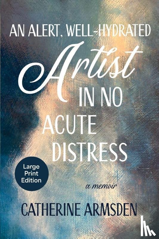 Armsden, Catherine - An Alert, Well-Hydrated Artist in No Acute Distress