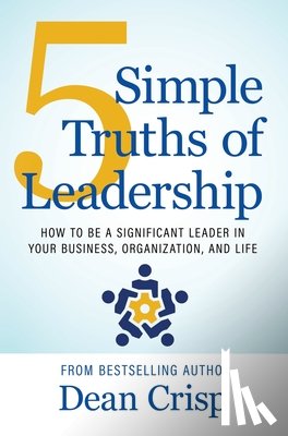Crisp, Dean - 5 Simple Truths of Leadership: How to be a significant leader in your business, organization, and life