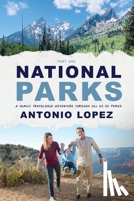 Lopez, Antonio - National Parks: A Family Travelogue Adventure Through All 63 US Parks