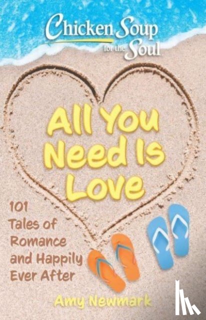 Newmark, Amy - Chicken Soup for the Soul: All You Need Is Love