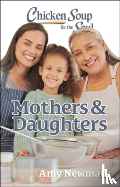 Newmark, Amy - Chicken Soup for the Soul: Mothers & Daughters