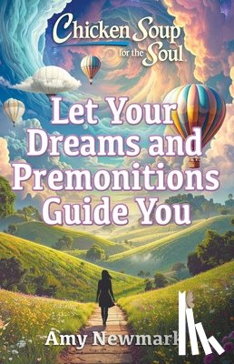 Newmark, Amy - Chicken Soup for the Soul: Let Your Dreams and Premonitions Guide You