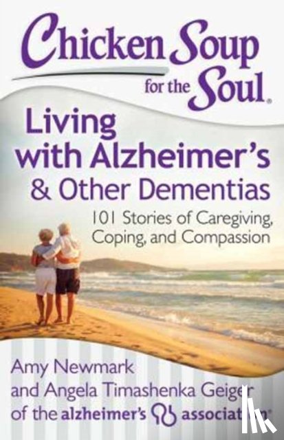 Amy Newmark, Angela Timashenka Geiger - Chicken Soup for the Soul: Living with Alzheimer's & Other Dementias