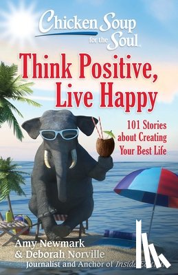 Newmark, Amy, Norville, Deborah - Chicken Soup for the Soul: Think Positive, Live Happy