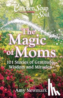 Newmark, Amy - Chicken Soup for the Soul: The Magic of Moms
