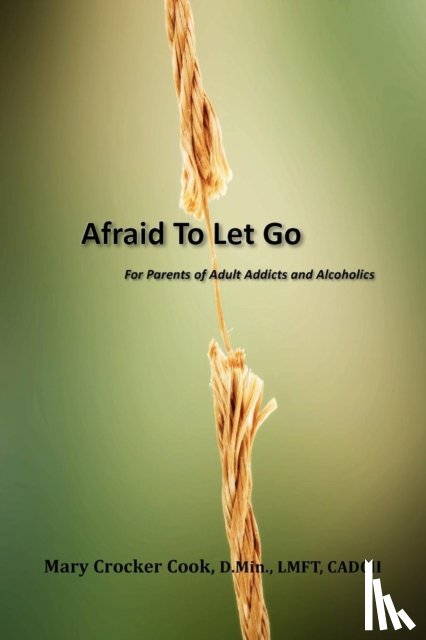 Cook, Mary Crocker - Afraid to Let Go. For Parents of Adult Addicts and Alcoholics