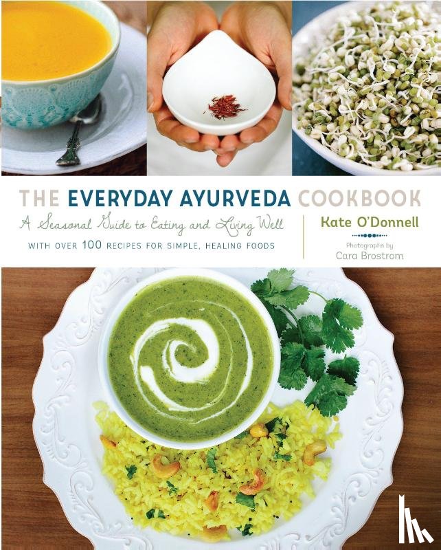O'Donnell, Kate, Brostrom, Cara - The Everyday Ayurveda Cookbook