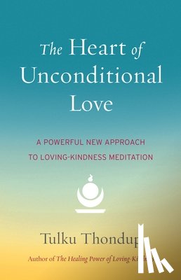 Thondup, Tulku - The Heart of Unconditional Love