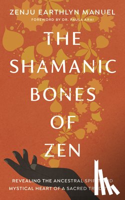 Manuel, Zenju Earthlyn, Arai, Paula - The Shamanic Bones of Zen