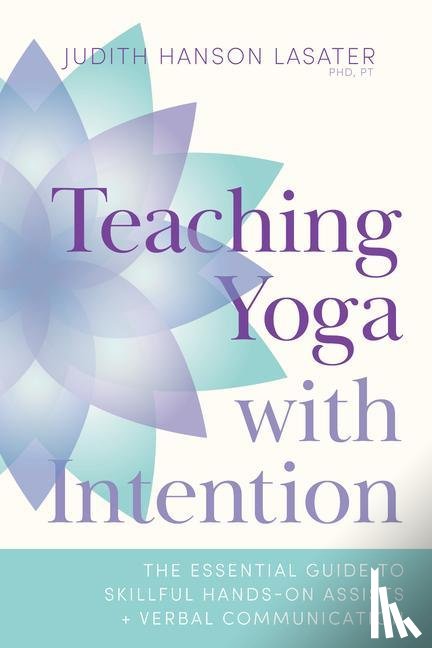 Lasater, Judith Hanson - Teaching Yoga with Intention