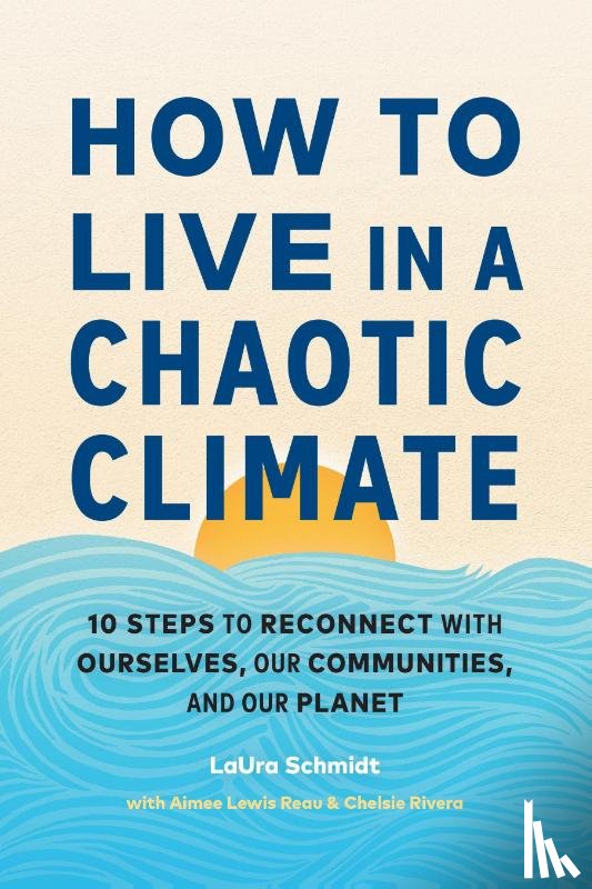 Schmidt, LaUra, Reau, Aimee Lewis - How to Live in a Chaotic Climate